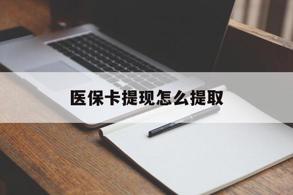 盘锦医保卡提现怎么提取(医保卡提现怎么提取出来嶶新eai618兑现钱来)