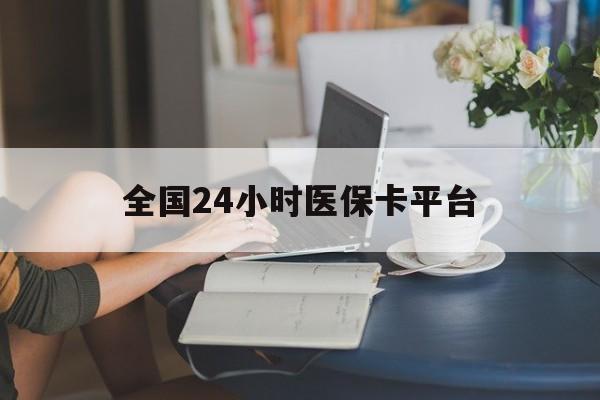 盘锦全国24小时医保卡平台(医保24小时服务标志)