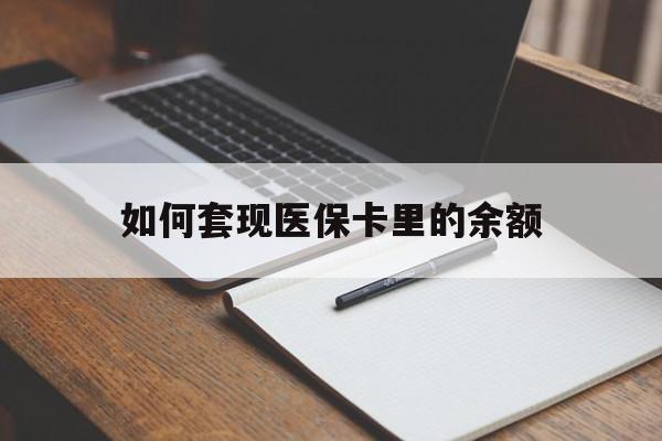 盘锦如何套现医保卡里的余额(医保怎么能套现)