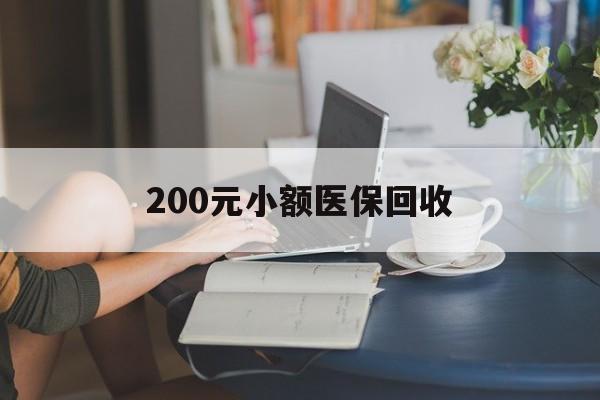 盘锦200元小额医保回收(医保小额提取代办600以内)