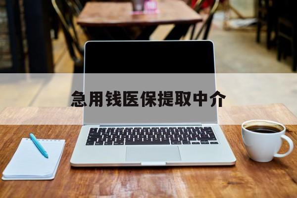 盘锦急用钱医保提取中介(提取医保的钱违法吗)