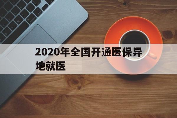 盘锦2020年全国开通医保异地就医(2020年全国开通医保异地就医医院)